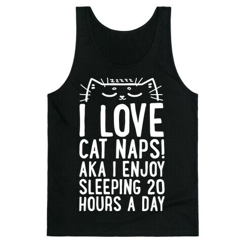 I Love Cat Naps! Aka I Enjoy Sleeping 20 Hours A Day Tank Top