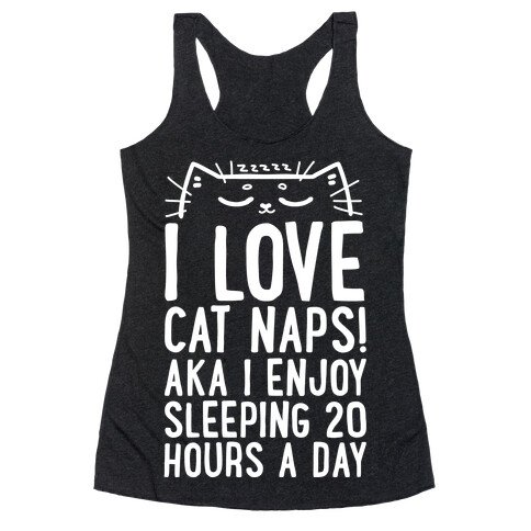 I Love Cat Naps! Aka I Enjoy Sleeping 20 Hours A Day Racerback Tank Top