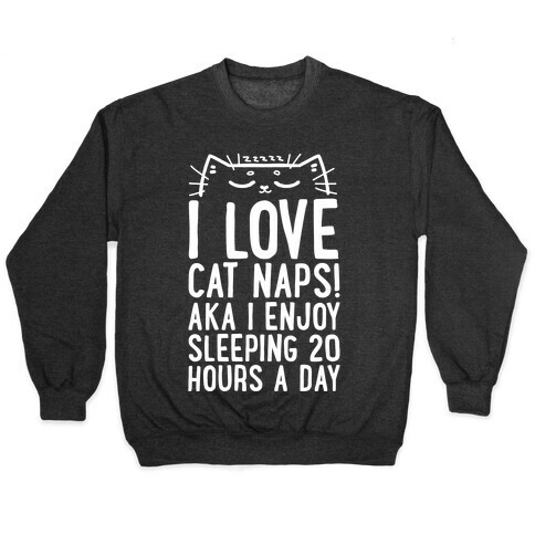 I Love Cat Naps! Aka I Enjoy Sleeping 20 Hours A Day Pullover