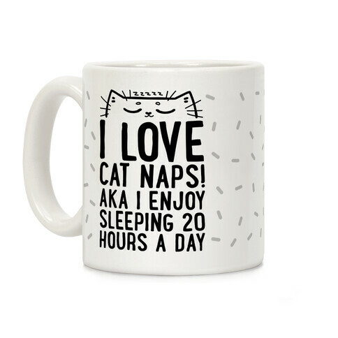 I Love Cat Naps! Aka I Enjoy Sleeping 20 Hours A Day Coffee Mug