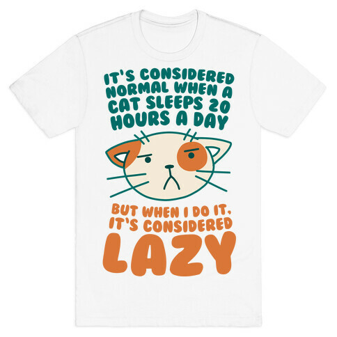 It's Considered Normal When A Cat Sleeps 20 Hours, But... T-Shirt