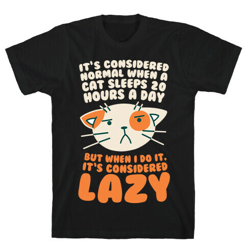 It's Considered Normal When A Cat Sleeps 20 Hours, But... T-Shirt