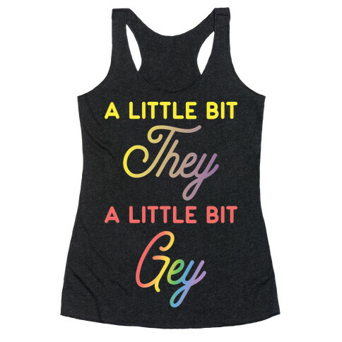 A Little Bit They, A Little Bit Gey Racerback Tank Top