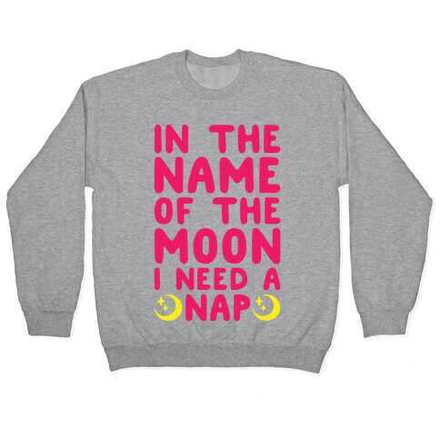 In The Name of The Moon I Need A Nap Pullover