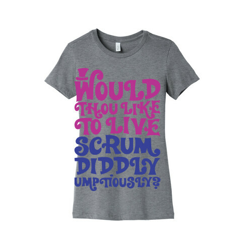 Would Thou Like To Live Scrumdiddlyumptiously Parody Womens T-Shirt