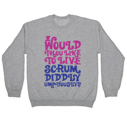 Would Thou Like To Live Scrumdiddlyumptiously Parody Pullover