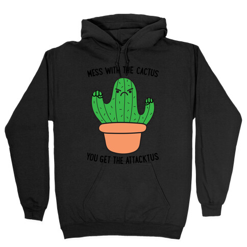 Mess With The Cactus You Get The Attacktus Hooded Sweatshirt