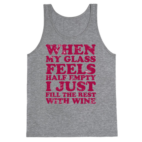 When My Glass Feel Half Empty I Just Fill the Rest with Wine Tank Top