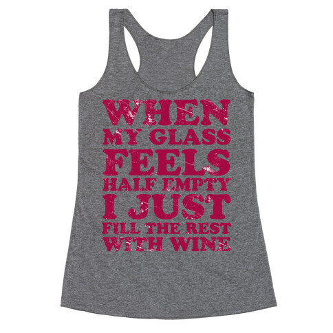 When My Glass Feel Half Empty I Just Fill the Rest with Wine Racerback Tank Top