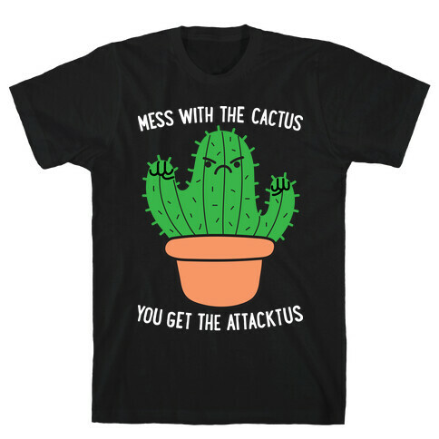 Mess With The Cactus You Get The Attacktus T-Shirt