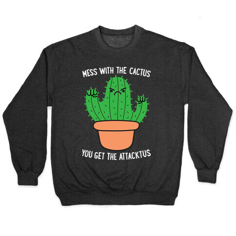 Mess With The Cactus You Get The Attacktus Pullover