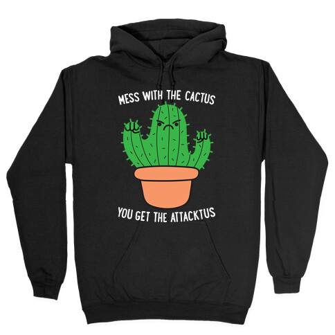 Mess With The Cactus You Get The Attacktus Hooded Sweatshirt