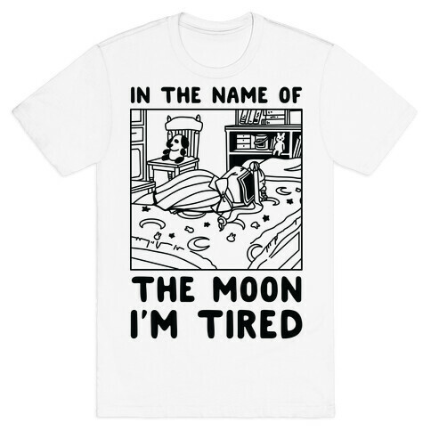 In the Name of the Moon I'm Tired T-Shirt