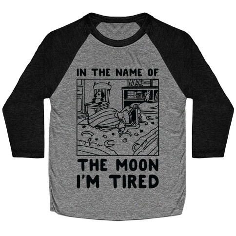 In the Name of the Moon I'm Tired Baseball Tee