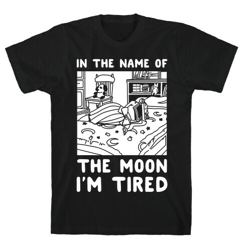 In the Name of the Moon I'm Tired T-Shirt