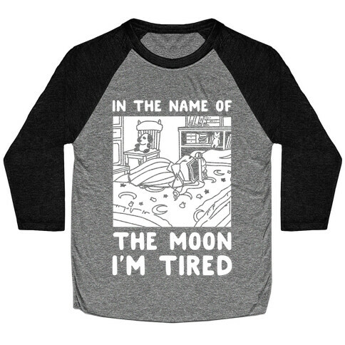 In the Name of the Moon I'm Tired Baseball Tee