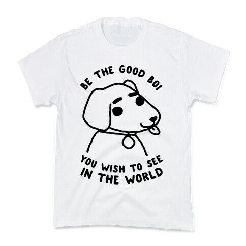 Be the Good Boi You Wish to See in the World Kids T-Shirt