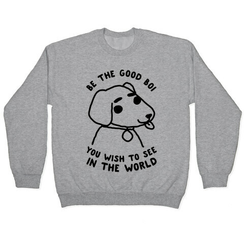 Be the Good Boi You Wish to See in the World Pullover