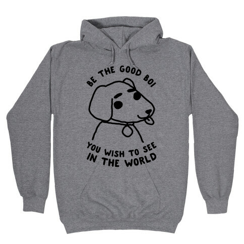 Be the Good Boi You Wish to See in the World Hooded Sweatshirt