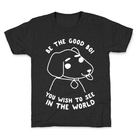 Be the Good Boi You Wish to See in the World Kids T-Shirt