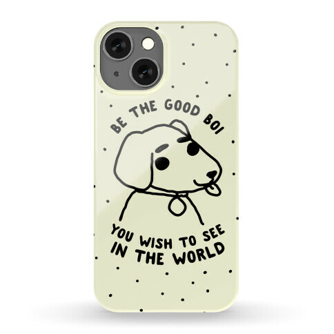 Be the Good Boi You Wish to See in the World Phone Case