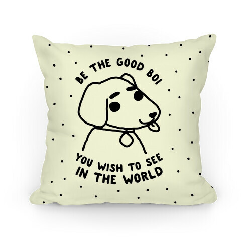 Be the Good Boi You Wish to See in the World Pillow