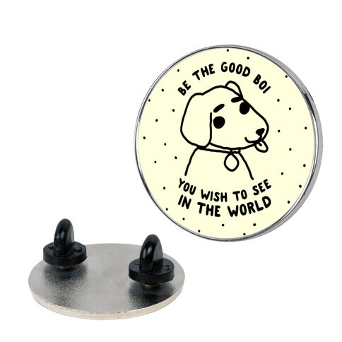 Be the Good Boi You Wish to See in the World Pin