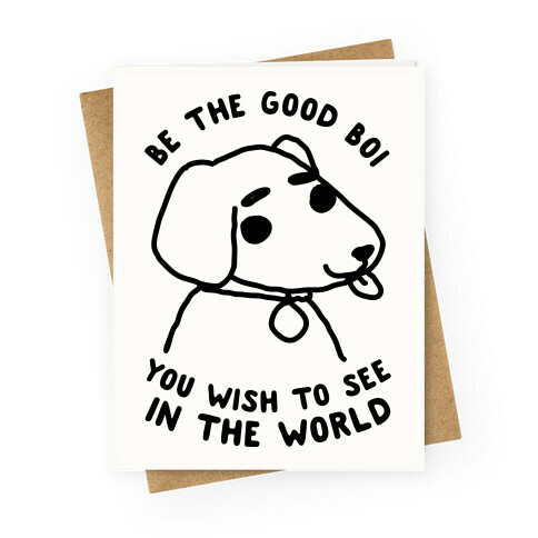 Be the Good Boi You Wish to See in the World Greeting Card