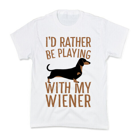 I'd Rather Be Playing With My Wiener Kids T-Shirt