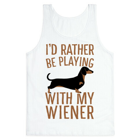 I'd Rather Be Playing With My Wiener Tank Top