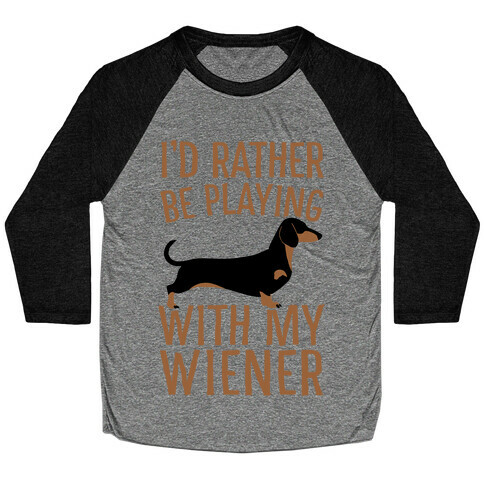 I'd Rather Be Playing With My Wiener Baseball Tee