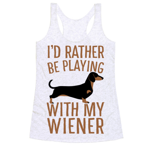I'd Rather Be Playing With My Wiener Racerback Tank Top