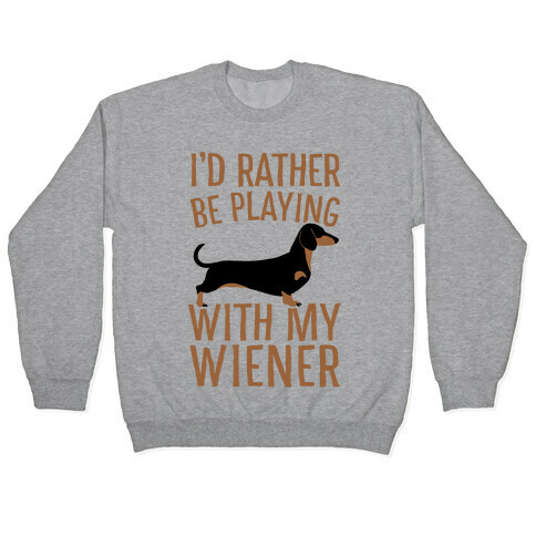 I'd Rather Be Playing With My Wiener Pullover