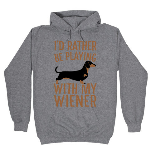 I'd Rather Be Playing With My Wiener Hooded Sweatshirt