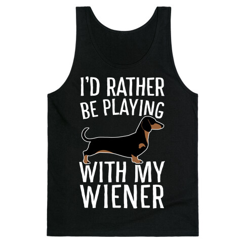 I'd Rather Be Playing With My Wiener Tank Top