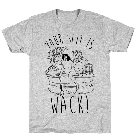 Your Shit Is Wack Truth Coming Out of Her Well T-Shirt