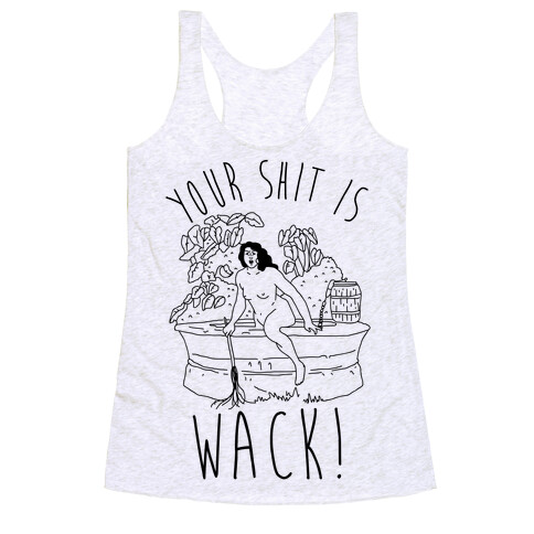 Your Shit Is Wack Truth Coming Out of Her Well Racerback Tank Top