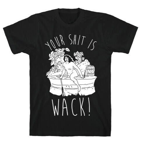 Your Shit Is Wack Truth Coming Out of Her Well T-Shirt