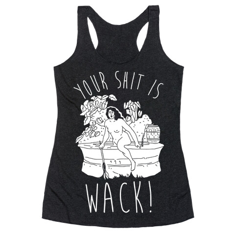 Your Shit Is Wack Truth Coming Out of Her Well Racerback Tank Top