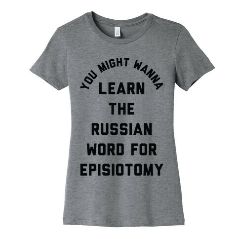 You Might Wanna Learn The Russian Word For Episiotomy Womens T-Shirt