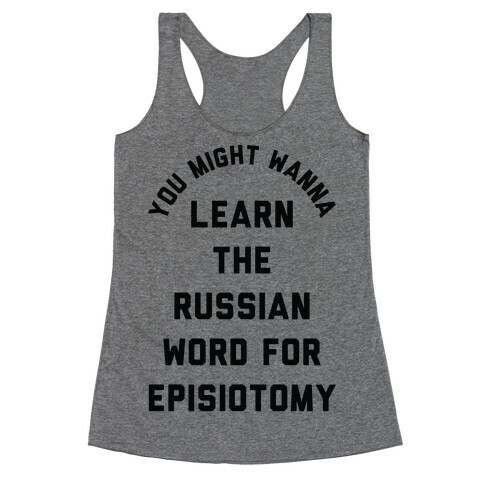 You Might Wanna Learn The Russian Word For Episiotomy Racerback Tank Top