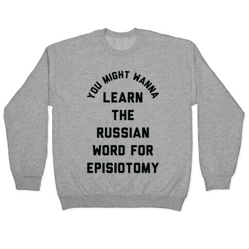 You Might Wanna Learn The Russian Word For Episiotomy Pullover