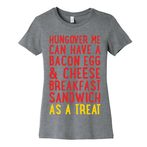 Hungover Me Can Have A Bacon Egg & Cheese Breakfast Sandwich As A Treat Womens T-Shirt