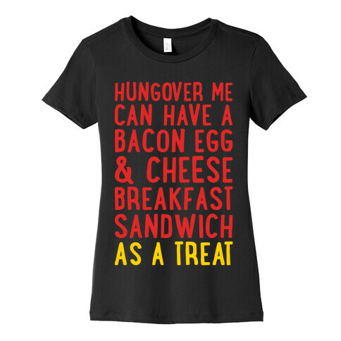 Hungover Me Can Have A Bacon Egg & Cheese Breakfast Sandwich As A Treat White Print Womens T-Shirt