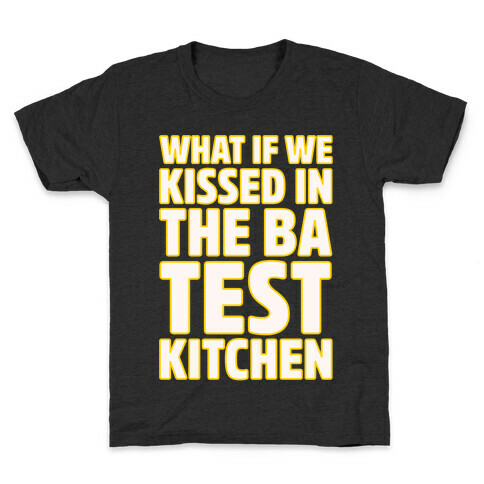What If We Kissed In The BA Test Kitchen White Print Kids T-Shirt