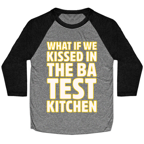 What If We Kissed In The BA Test Kitchen White Print Baseball Tee