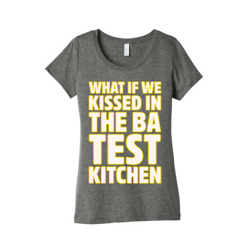 What If We Kissed In The BA Test Kitchen White Print Womens T-Shirt