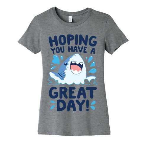 Hoping You Have A GREAT Day! Womens T-Shirt