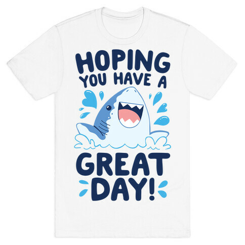 Hoping You Have A GREAT Day! T-Shirt