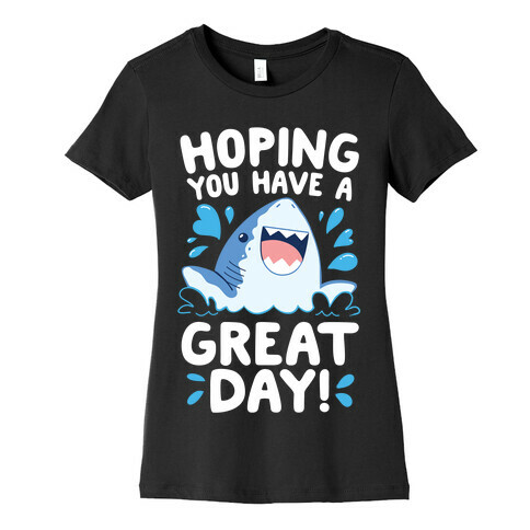 Hoping You Have A GREAT Day! Womens T-Shirt